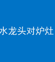 四川阴阳风水化煞一百零二—— 水龙头对炉灶